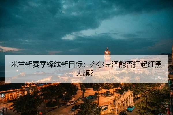 mi-lan-xin-sai-ji-feng-xian-xin-mu-biao-qi-er-ke-ze-neng-fou-kang-qi-hong-hei-da-qi-3-839.jpg