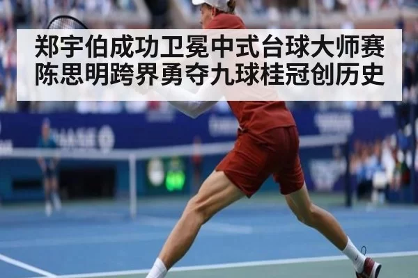 郑宇伯成功卫冕中式台球大师赛 陈思明跨界勇夺九球桂冠创历史