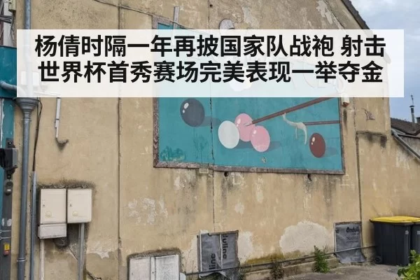 杨倩时隔一年再披国家队战袍 射击世界杯首秀赛场完美表现一举夺金